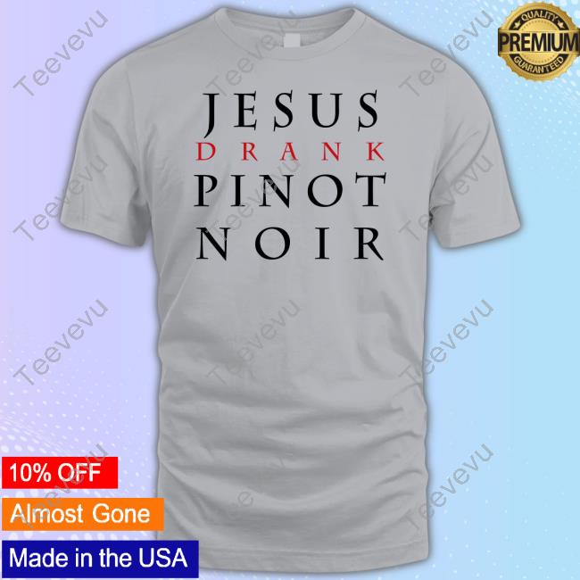 Jim Fox Jesus Drank Pinot Noir Shirts