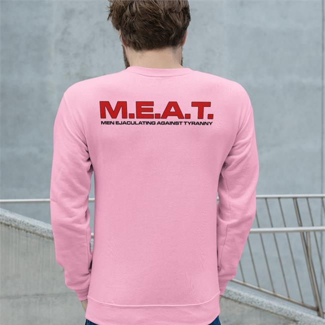 Shirts That Go Hard M.E.A.T Men Ejaculating Against Tyranny T Shirts