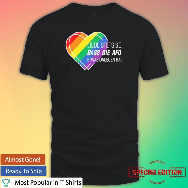 Official Liebe Stets So Dass Die Afd Etwas Dagegen Hat Shirt