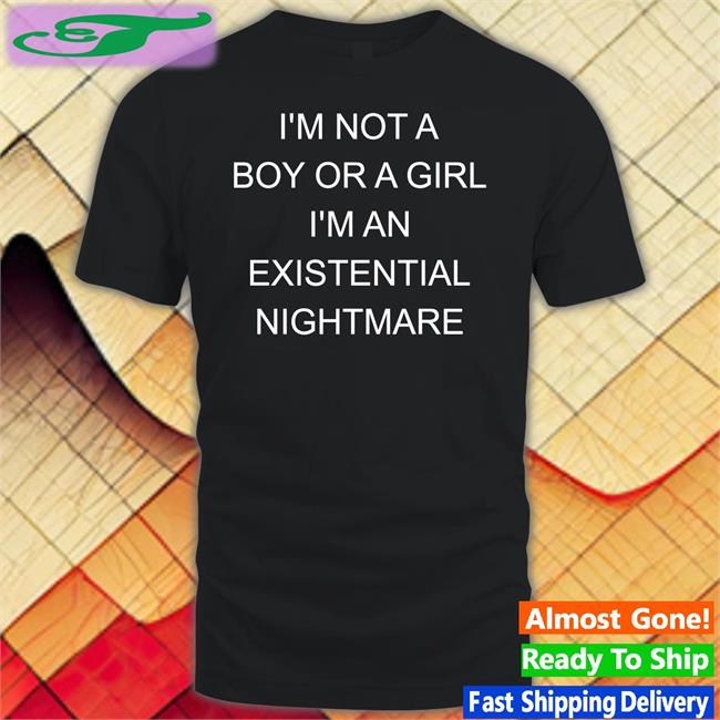 I Not A Boy Or A Girl I'm An Existential Nightmare Tee Shirt