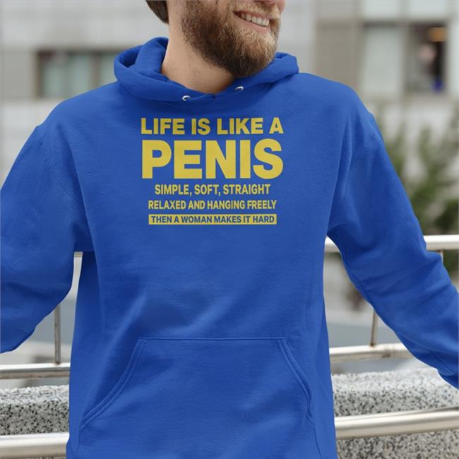 Life Is Like A Penis Simple Soft Straight Relaxed And Hanging Freely Shirts Shirts That Go Hard