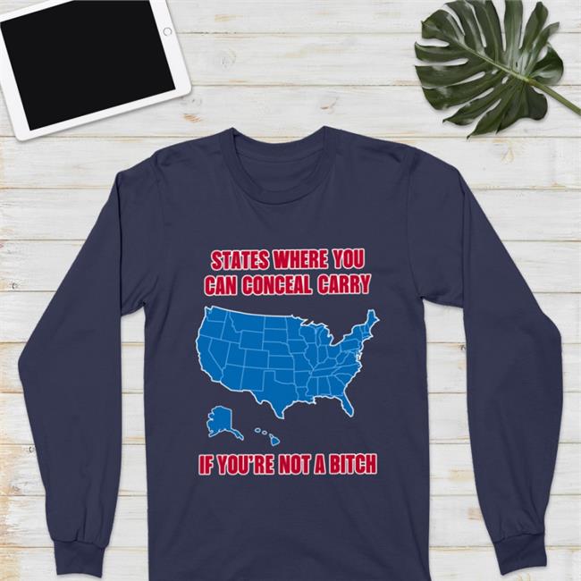 Conceal Carry Shirt States Where You Can Conceal Carry If You’Re Not A Bitch Shirt Ballistic Ink Store