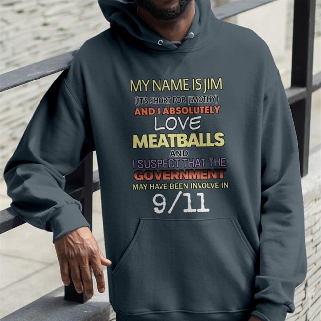 Shirts That Go Hard My Name Is Jim It's Short For Jimothy And I Absolutely T Shirt