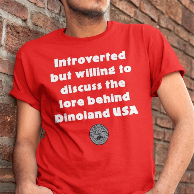 Gratuitous Disney Memes Introverted But Willing To Discuss The Lore Behind Dinoland Usa Shirt Let’S Talk About Dinos Shirt Gratuitous Disney Merch