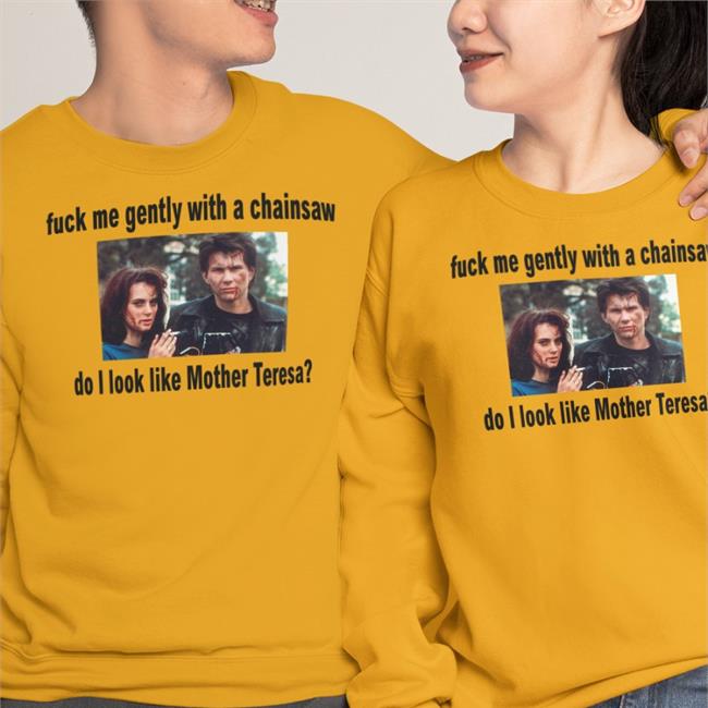 Fuck Me Gently With A Chainsaw Shirt