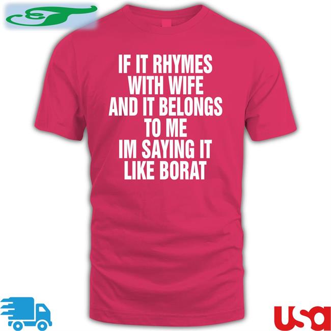 Shirts That Go Hard If It Rhymes With Wife And It Belongs To Me I’M Saying It Like Borat Shirt Black