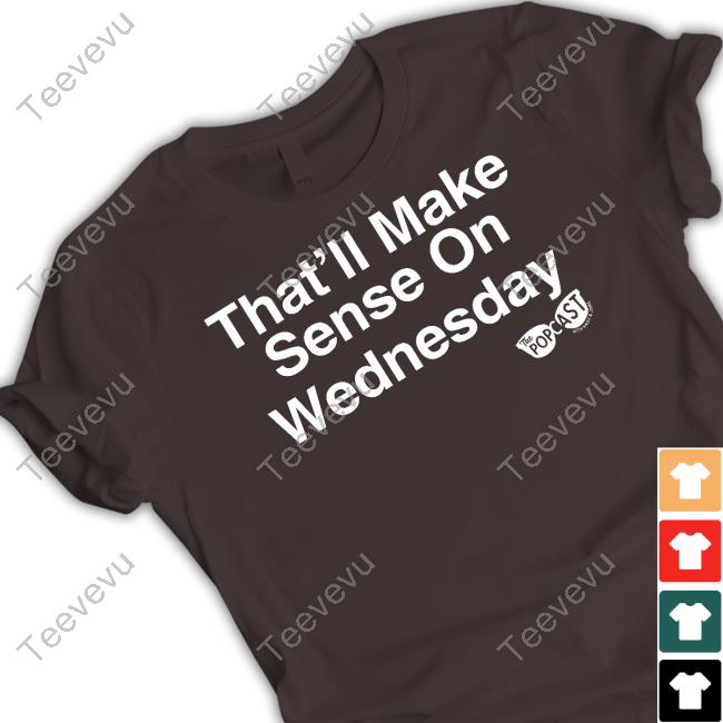 Popcastpod That'll Make Sense On Wednesday New Shirt Popcastpod That'll Make Sense On Wednesday Sweatshirt