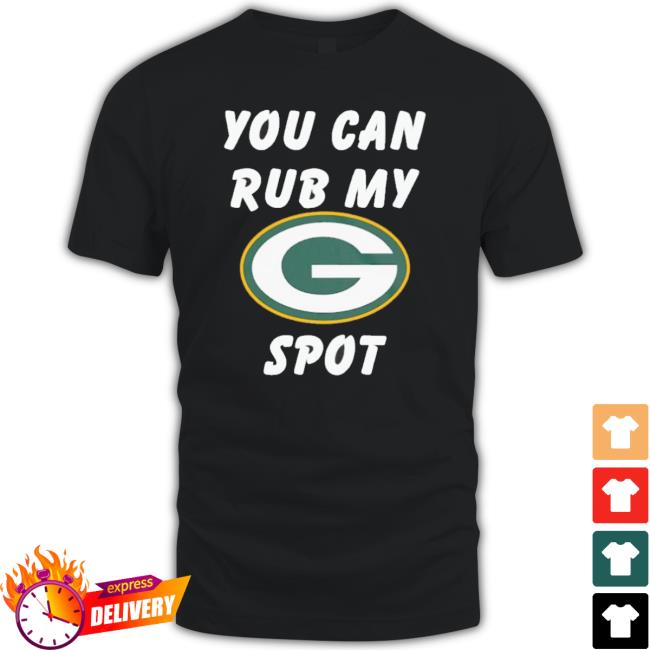 Green Bay Packers You Can Rub My Spot T-shirt Green Bay Packers You Can Rub My Spot Hooded Sweatshirt