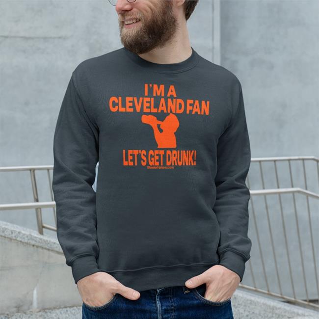 I'm A Cleveland Fan Let's Get Drunk Tee Shirt