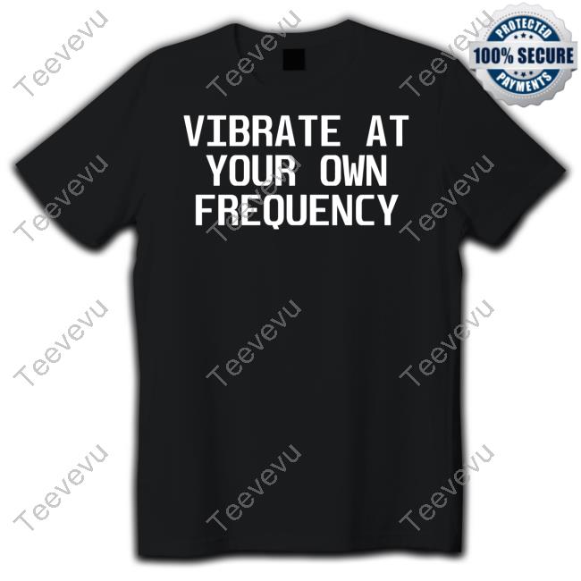 Dubstepsfinest Vibrate At Your Own Frequency Tee