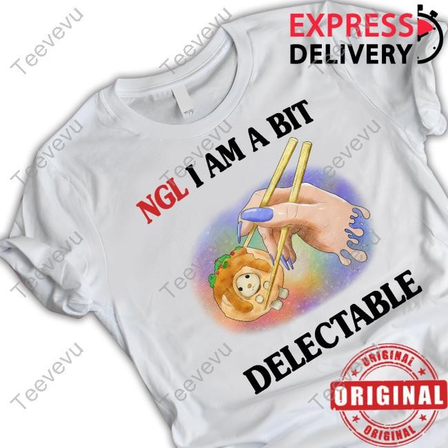 Ngl I Am A Bit Delectable Tee Shirt