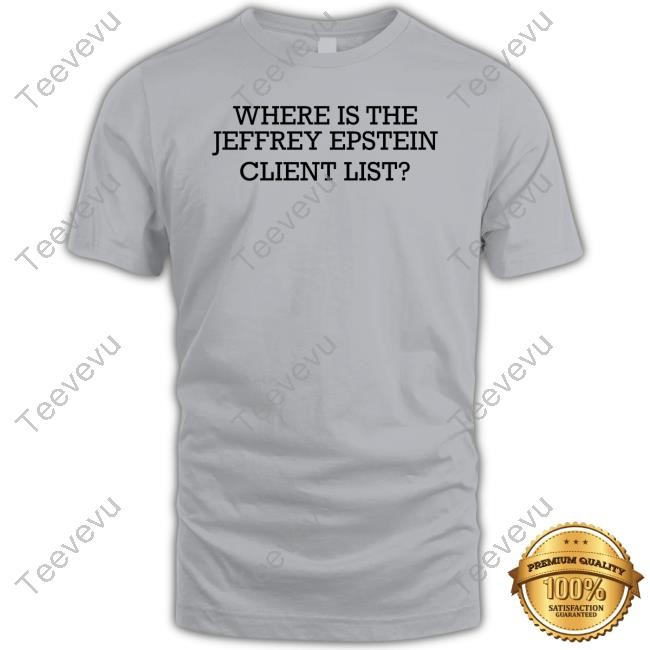 Where Is The Jeffrey Epstein Client List T Shirt