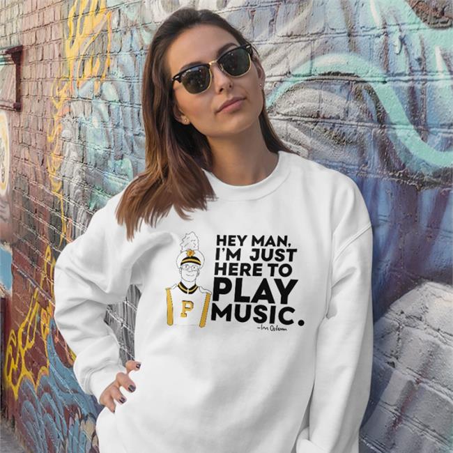 Purdue Bands & Orchestras Hey Man I'm Just Here To Play Music Shirt