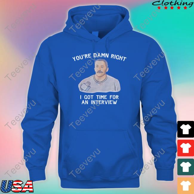 You're Damn Right I Got Time For An Interview Tee