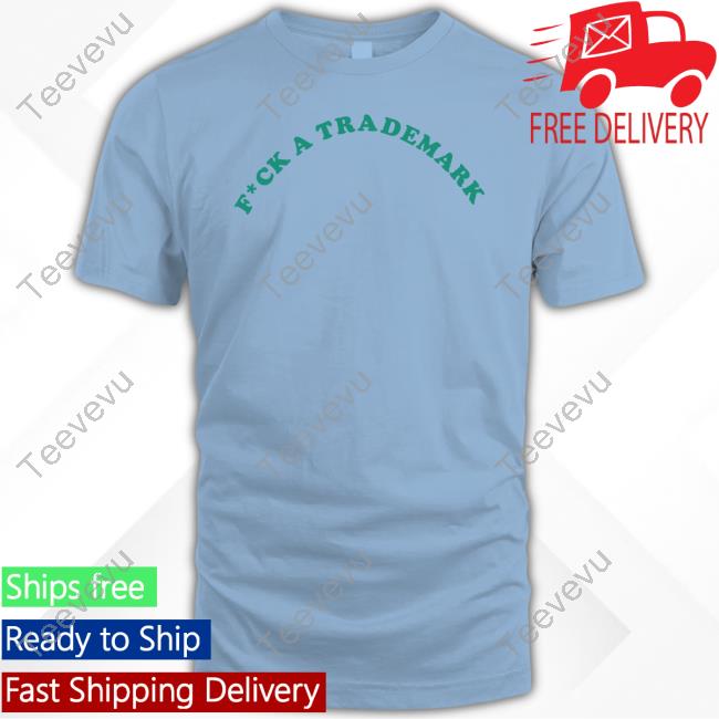 Fuck A Trademark Shirt