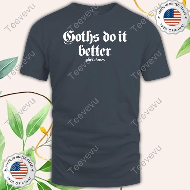 Goths Do It Better Pins Bones New Shirt