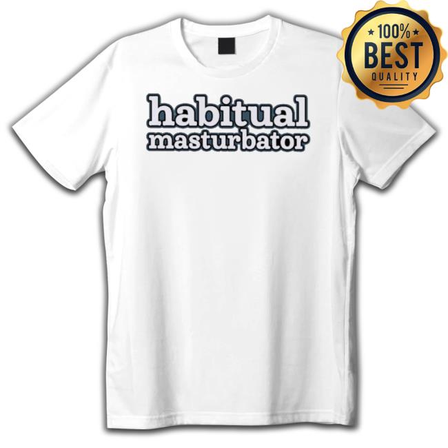 Habitual Masturbator Shirt