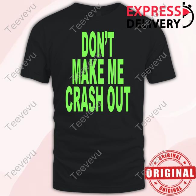 Quoted Clothing Don't Make Me Crash Out Shirt