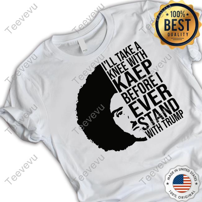 I'll Take A Knee With Kaep Before I Ever Stand With Trump Long Sleeve Tee Shirt