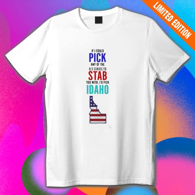 Official Lucca International If I Could Pick Any Of The U.S. States To Stab You With I’D Pick Idaho shirt, hoodie, tank top, sweater and long sleeve t-shirt