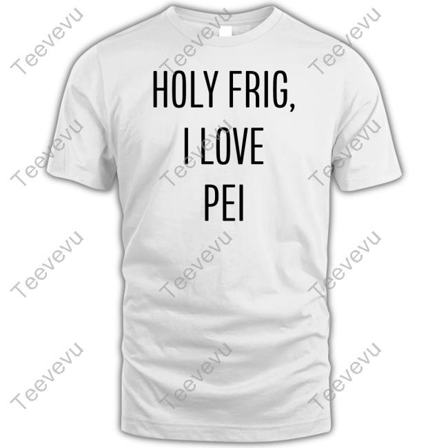 Pop Crave Holy Frig I Love Pei Shirts