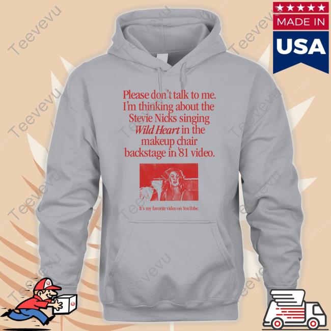 Official Please Don't Talk To Me I'm Thinking About The Stevie Nicks Singing Wild Heart T-Shirt Please Don't Talk To Me I'm Thinking About The Stevie Nicks Singing Wild Heart Hoodie