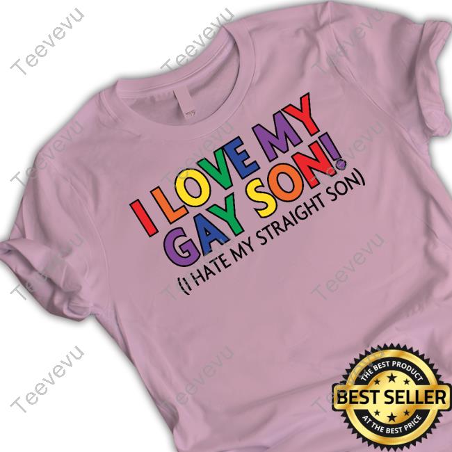 I Love My Gay Son I Hate My Straight Son Tee Shirt