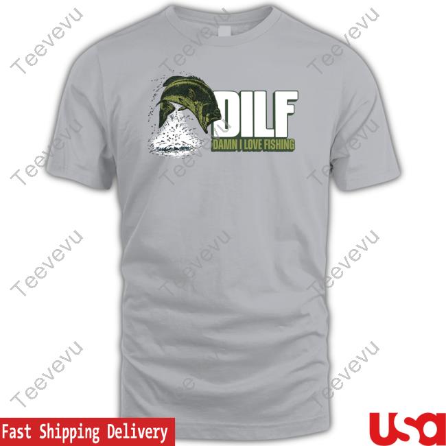 Middleclassfancy Merch Dilf Damn I Love Fishing Shirts