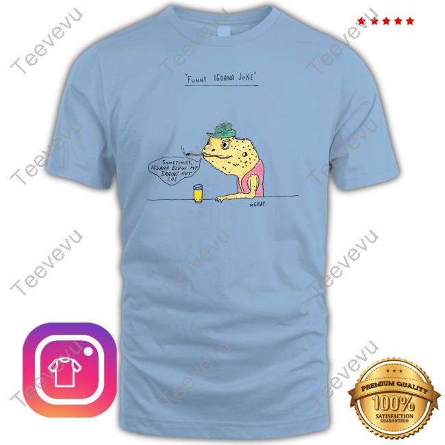 M Gray Funny Iguana Joke Sometimes Iguana Blow My Brains Out Lol Sweatshirt Reallygoodartist Funny Iguana Joke Sometimes Iguana Blow My Brains Out Lol Hoodie