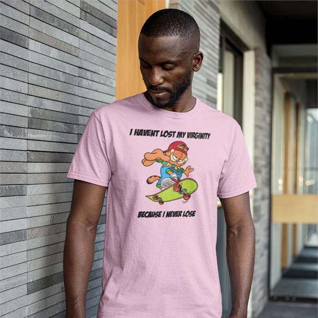 Shirts That Go Hard I Havent Lost My Virginity Because I Never Lose T Shirts