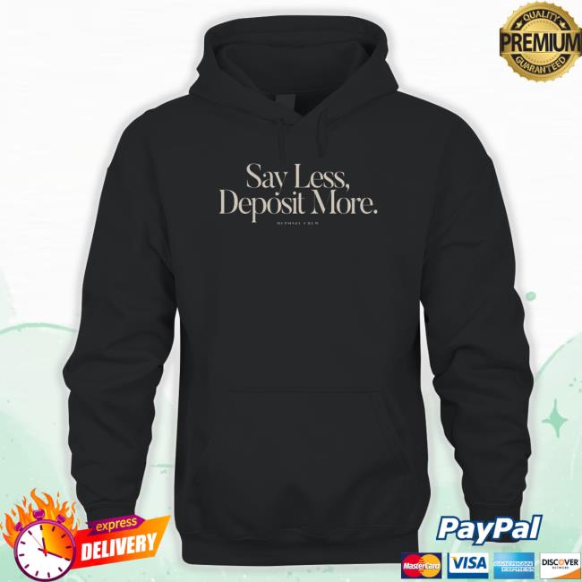 Best Say Less Deposit More Deposit Crew shirt, hoodie, tank top, sweater and long sleeve t-shirt