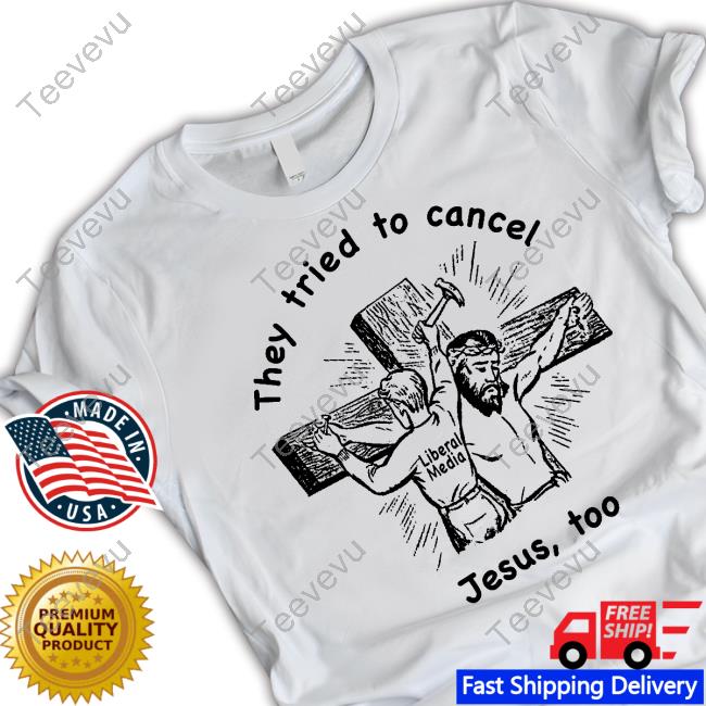 The Good Shirts They Tried To Cancel Jesus, Too Tee Shirt