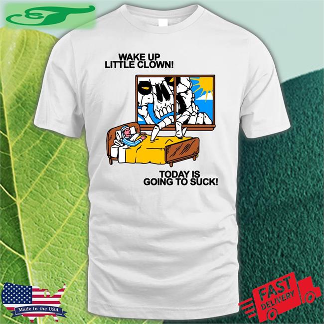 Wake Up Little Clown Today Is Going To Suck T Shirt