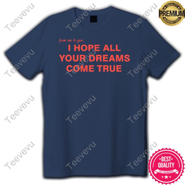 I Hope All Your Dreams Come True Long Sleeve Shirt