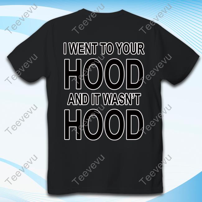 Freakorico I Went To Your Hood And It Wasn't Hood New Shirt