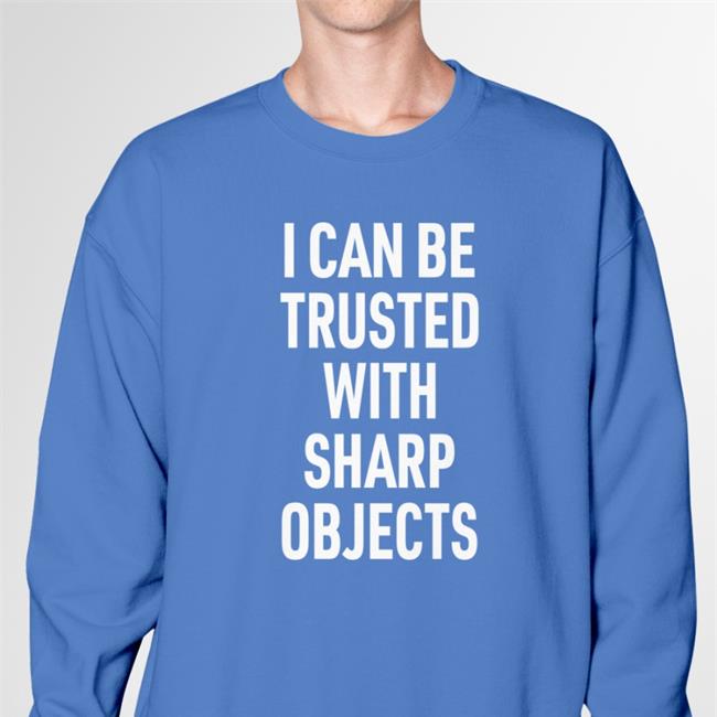 I Can Be Trusted With Sharp Objects Shirt Lucca International Merch Black