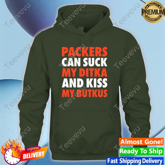Packers Can Suck My Ditka And Kiss My Butkus Sweatshirt