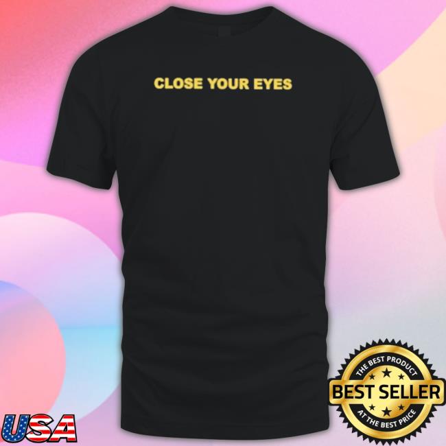 Close Your Eyes Tee Shirt