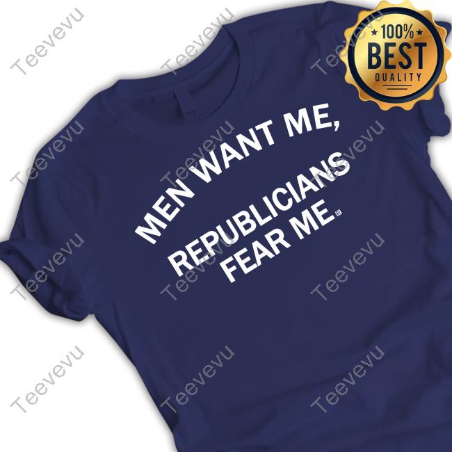 Men Want Me Republicans Fear Me T Shirt