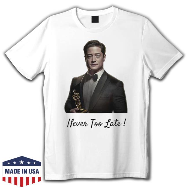 Brendan Fraser Oscar Win Never Too Late Shirt