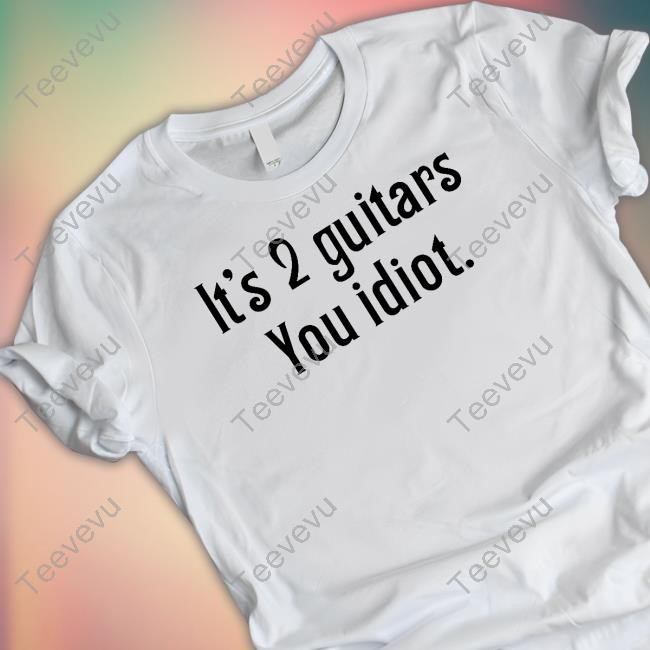 Macmcanally It's 2 Guitars You Idiot Shirts