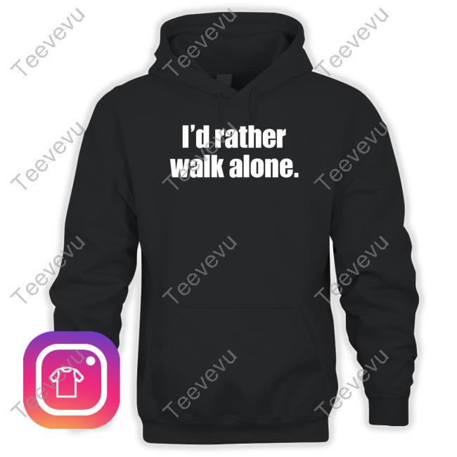 Customteeprint I'd Rather Walk Alone New Shirt
