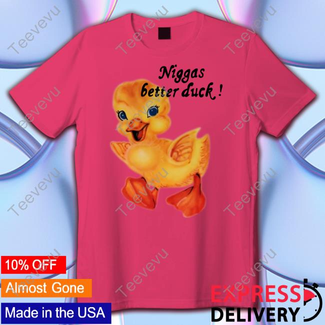 $Not Niggas Better Duck Tees Snot