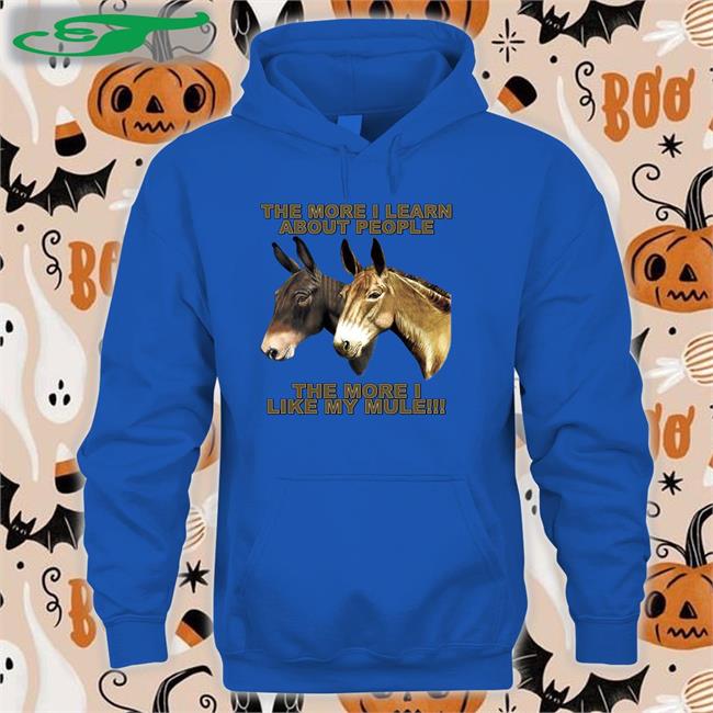 The Mule Store The More I Learn About People The More I Like My Mule Shirt Shirtsthtgohard