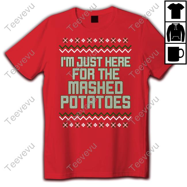 Middleclassfancy I'm Just Here For The Mashed Potatoes Christmas Shirts