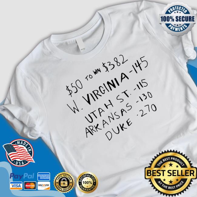 $50 To Win $382 W Virginia 145 Utah St 115 Arkansas 130 Duke 270 T-Shirt $50 To Win $382 W Virginia 145 Utah St 115 Arkansas 130 Duke 270 Sweatshirt