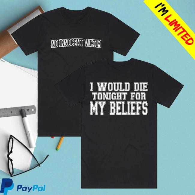 No Innocent Victim I Would Die Tonight For My Beliefs Classic Shirt