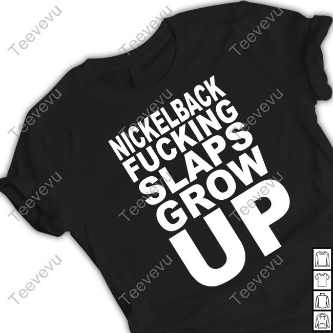 Nickelback Fucking Slaps Grow Up Shirt