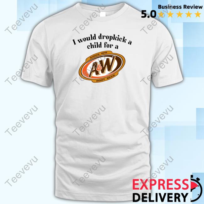 Unethicalthreads Store I Would Dropkick A Child For A&W Root Beer Tee Shirt