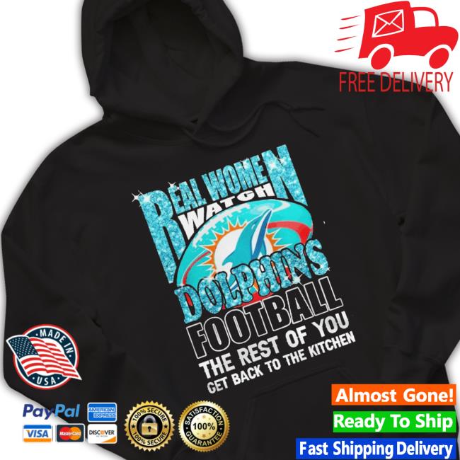 Real Women Watch Miami Dolphins Football The Rest Of You Get To The Kitchen T Shirt